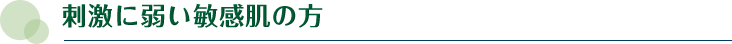 刺激に弱い敏感肌の方